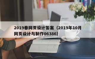 大兴安岭2019春网页设计答案（2019年10月网页设计与制作06386）